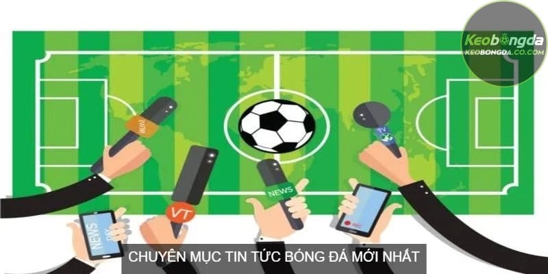 Chuyên mục Tin tức bóng đá mới nhất được thiết kế để phục vụ nhiều đối